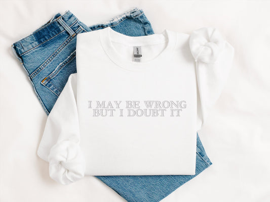 I May Be Wrong But I Doubt It Embroidered Sweatshirt | Gildan 18000 Crewneck | Funny Quote Pullover | Sarcastic Cozy Sweater Gift
