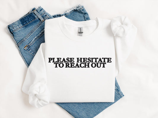 Please Hesitate to Reach Out Embroidered Sweatshirt | Gildan 18000 Crewneck | Funny Sarcastic Pullover | Cozy Minimalist Statement Sweater