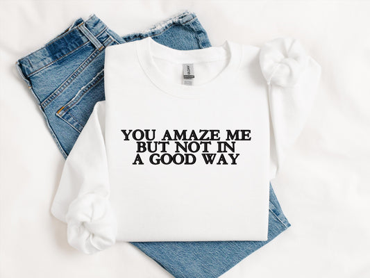 You Amaze Me But Not in a Good Way Embroidered Sweatshirt | Gildan 18000 Crewneck | Funny Sarcastic Pullover | Cozy Statement Sweater