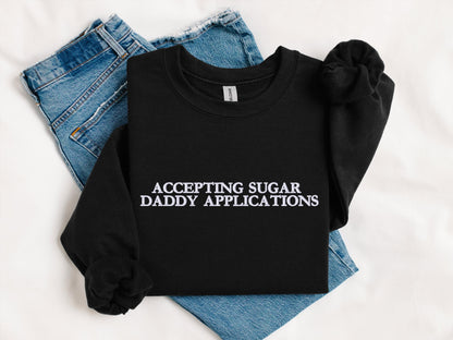 Accepting Sugar Daddy Applications Hoodie | Funny Crewneck Sweatshirt | Sassy Graphic Gift