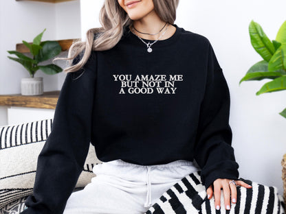 You Amaze Me But Not in a Good Way Embroidered Sweatshirt | Gildan 18000 Crewneck | Funny Sarcastic Pullover | Cozy Statement Sweater